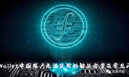 TPWallet中国用户无法使用的解决方案及常见问题