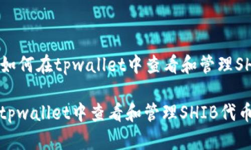 Title: 如何在tpwallet中查看和管理SHIB代币

如何在tpwallet中查看和管理SHIB代币