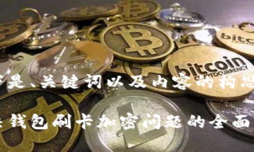 以下是、关键词以及内容的构思：

解决钱包刷卡加密问题的全面指南