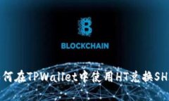 如何在TPWallet中使用HT兑换SHIB